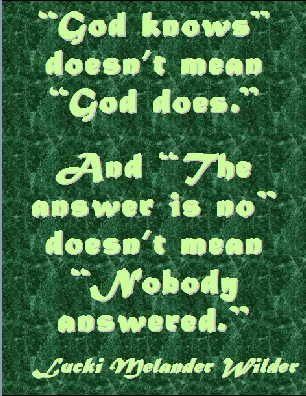 "God knows" doesn't mean "God does." And "The answer is no" doesn't mean "Nobody answered." #Prayer #GodKnows #LuckiMelanderWilder